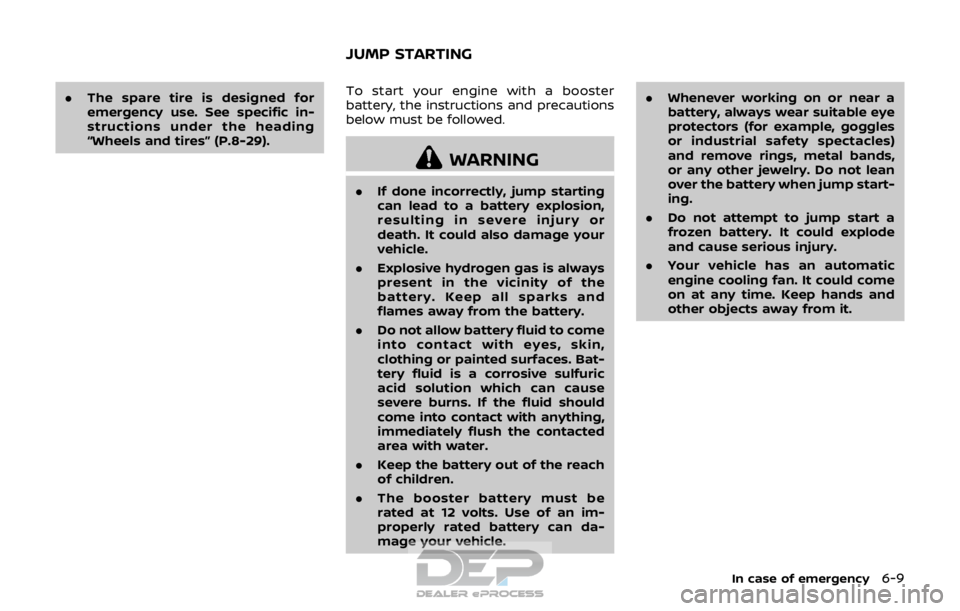 NISSAN ROGUE SPORT 2018 Owners Manual .The spare tire is designed for
emergency use. See specific in-
structions under the heading
“Wheels and tires” (P.8-29). To start your engine with a booster
battery, the instructions and precauti NISSAN ROGUE SPORT 2018 Owners Manual .The spare tire is designed for
emergency use. See specific in-
structions under the heading
“Wheels and tires” (P.8-29). To start your engine with a booster
battery, the instructions and precauti