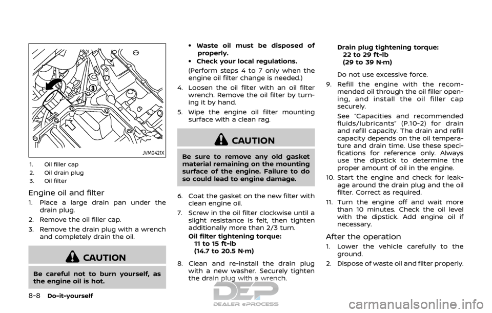 NISSAN ROGUE SPORT 2018  Owners Manual 8-8Do-it-yourself
JVM0421X
1. Oil filler cap
2. Oil drain plug
3. Oil filter
Engine oil and filter
1. Place a large drain pan under thedrain plug.
2. Remove the oil filler cap.
3. Remove the drain plu