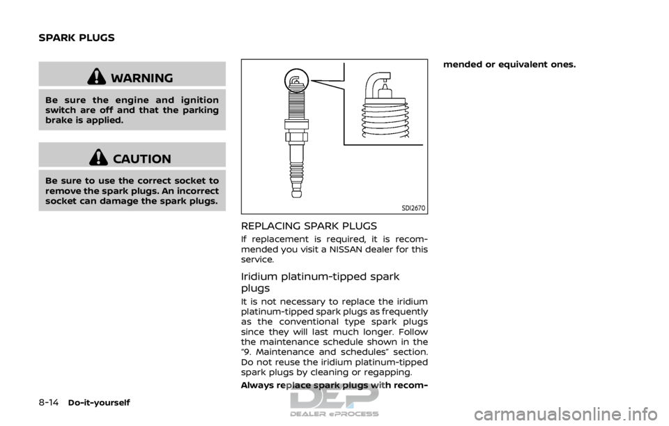 NISSAN ROGUE SPORT 2018  Owners Manual 8-14Do-it-yourself
WARNING
Be sure the engine and ignition
switch are off and that the parking
brake is applied.
CAUTION
Be sure to use the correct socket to
remove the spark plugs. An incorrect
socke