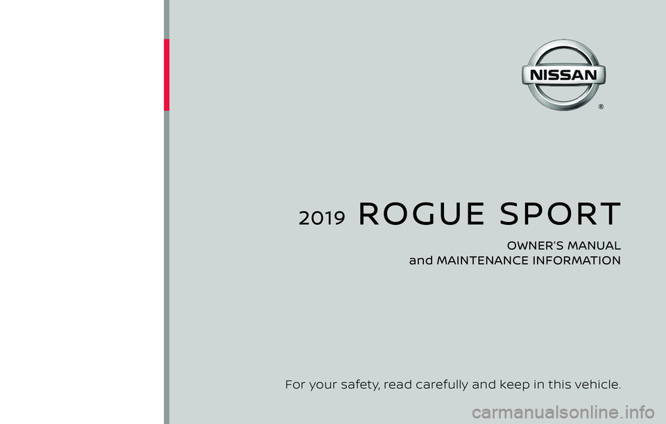 NISSAN ROGUE SPORT 2019  Owners Manual 2019  ROGUE SPORT
OWNER’S MANUAL 
and MAINTENANCE INFORMATION
For your safety, read carefully and keep in this vehicle. 