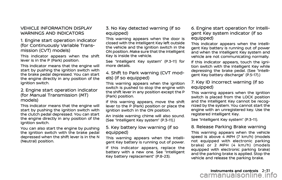 NISSAN ROGUE SPORT 2019  Owners Manual VEHICLE INFORMATION DISPLAY
WARNINGS AND INDICATORS
1. Engine start operation indicator
(for Continuously Variable Trans-
mission (CVT) models)
This indicator appears when the shift
lever is in the P 