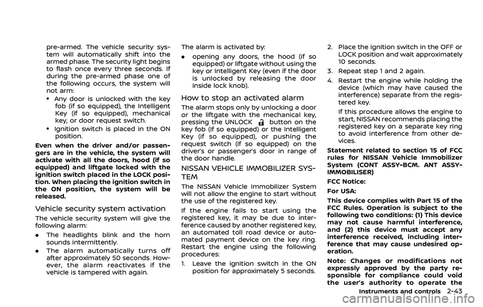 NISSAN ROGUE SPORT 2019 Owners Manual pre-armed. The vehicle security sys-
tem will automatically shift into the
armed phase. The security light begins
to flash once every three seconds. If
during the pre-armed phase one of
the following NISSAN ROGUE SPORT 2019 Owners Manual pre-armed. The vehicle security sys-
tem will automatically shift into the
armed phase. The security light begins
to flash once every three seconds. If
during the pre-armed phase one of
the following