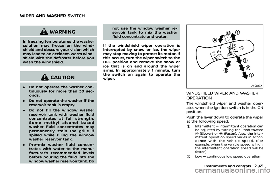 NISSAN ROGUE SPORT 2019 Owners Manual WARNING
In freezing temperatures the washer
solution may freeze on the wind-
shield and obscure your vision which
may lead to an accident. Warm wind-
shield with the defroster before you
wash the wind NISSAN ROGUE SPORT 2019 Owners Manual WARNING
In freezing temperatures the washer
solution may freeze on the wind-
shield and obscure your vision which
may lead to an accident. Warm wind-
shield with the defroster before you
wash the wind