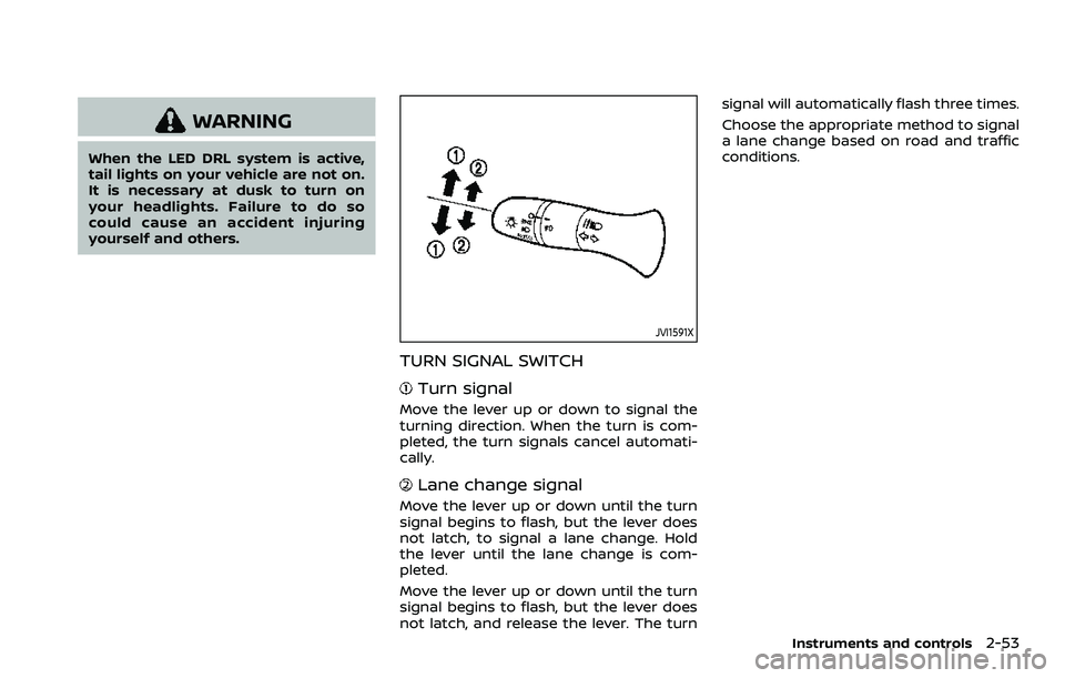 NISSAN ROGUE SPORT 2019 Owners Manual WARNING
When the LED DRL system is active,
tail lights on your vehicle are not on.
It is necessary at dusk to turn on
your headlights. Failure to do so
could cause an accident injuring
yourself and ot NISSAN ROGUE SPORT 2019 Owners Manual WARNING
When the LED DRL system is active,
tail lights on your vehicle are not on.
It is necessary at dusk to turn on
your headlights. Failure to do so
could cause an accident injuring
yourself and ot