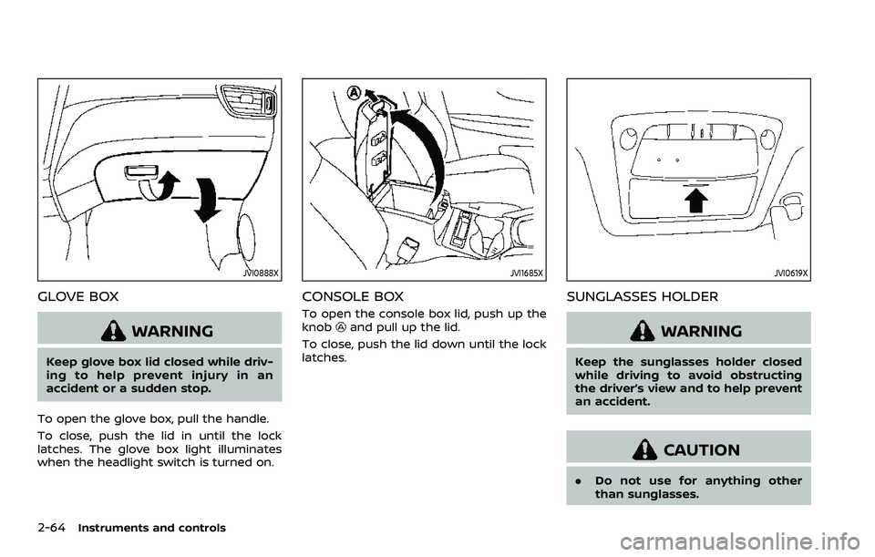 NISSAN ROGUE SPORT 2019 Owners Manual 2-64Instruments and controls
JVI0888X
GLOVE BOX
WARNING
Keep glove box lid closed while driv-
ing to help prevent injury in an
accident or a sudden stop.
To open the glove box, pull the handle.
To clo NISSAN ROGUE SPORT 2019 Owners Manual 2-64Instruments and controls
JVI0888X
GLOVE BOX
WARNING
Keep glove box lid closed while driv-
ing to help prevent injury in an
accident or a sudden stop.
To open the glove box, pull the handle.
To clo