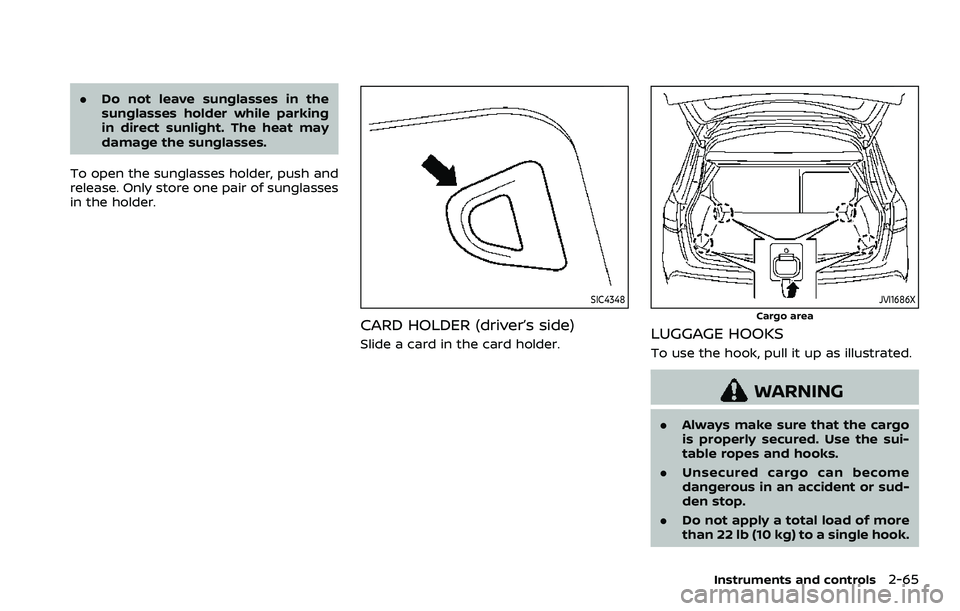 NISSAN ROGUE SPORT 2019 Owners Manual .Do not leave sunglasses in the
sunglasses holder while parking
in direct sunlight. The heat may
damage the sunglasses.
To open the sunglasses holder, push and
release. Only store one pair of sunglass NISSAN ROGUE SPORT 2019 Owners Manual .Do not leave sunglasses in the
sunglasses holder while parking
in direct sunlight. The heat may
damage the sunglasses.
To open the sunglasses holder, push and
release. Only store one pair of sunglass