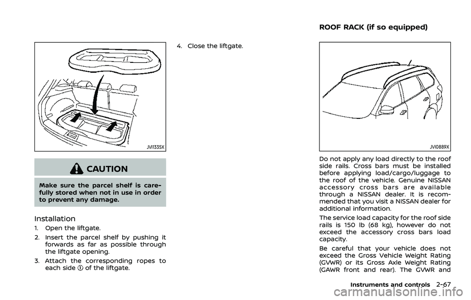 NISSAN ROGUE SPORT 2019 Owners Manual JVI1335X
CAUTION
Make sure the parcel shelf is care-
fully stored when not in use in order
to prevent any damage.
Installation
1. Open the liftgate.
2. Insert the parcel shelf by pushing itforwards as NISSAN ROGUE SPORT 2019 Owners Manual JVI1335X
CAUTION
Make sure the parcel shelf is care-
fully stored when not in use in order
to prevent any damage.
Installation
1. Open the liftgate.
2. Insert the parcel shelf by pushing itforwards as