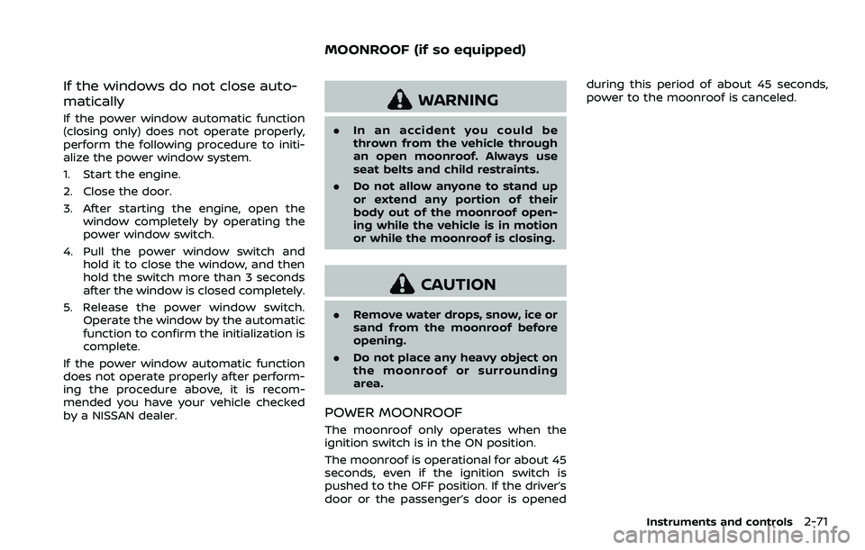 NISSAN ROGUE SPORT 2019 Owners Manual If the windows do not close auto-
matically
If the power window automatic function
(closing only) does not operate properly,
perform the following procedure to initi-
alize the power window system.
1. NISSAN ROGUE SPORT 2019 Owners Manual If the windows do not close auto-
matically
If the power window automatic function
(closing only) does not operate properly,
perform the following procedure to initi-
alize the power window system.
1.