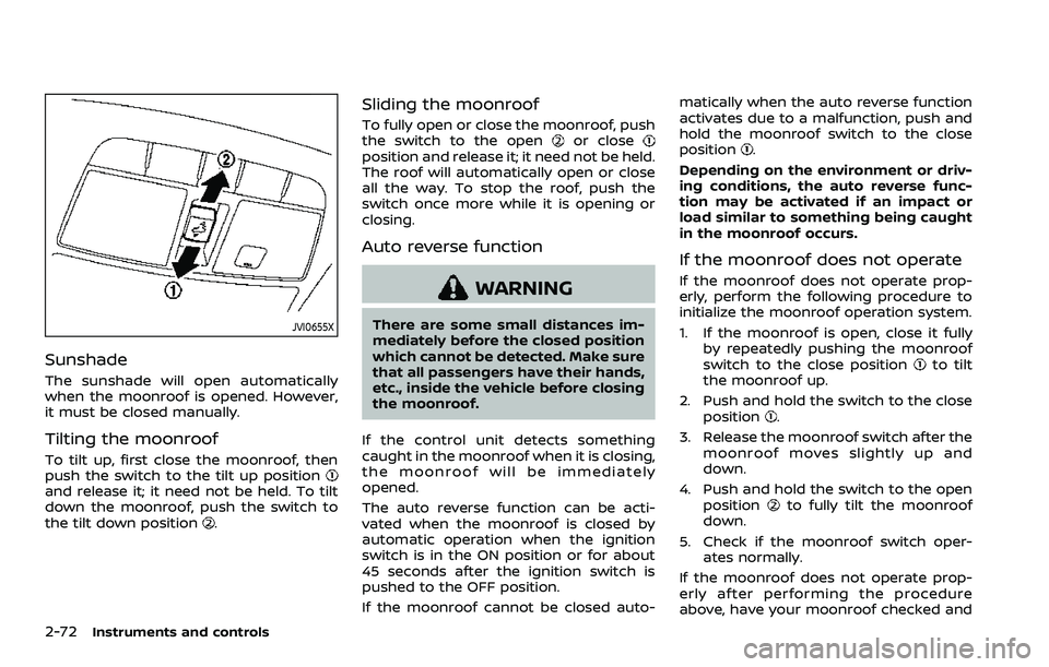 NISSAN ROGUE SPORT 2019 Owners Manual 2-72Instruments and controls
JVI0655X
Sunshade
The sunshade will open automatically
when the moonroof is opened. However,
it must be closed manually.
Tilting the moonroof
To tilt up, first close the m NISSAN ROGUE SPORT 2019 Owners Manual 2-72Instruments and controls
JVI0655X
Sunshade
The sunshade will open automatically
when the moonroof is opened. However,
it must be closed manually.
Tilting the moonroof
To tilt up, first close the m