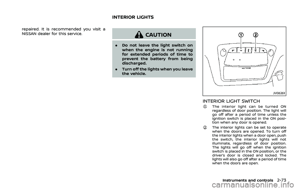 NISSAN ROGUE SPORT 2019 Owners Manual repaired. It is recommended you visit a
NISSAN dealer for this service.
CAUTION
.Do not leave the light switch on
when the engine is not running
for extended periods of time to
prevent the battery fro NISSAN ROGUE SPORT 2019 Owners Manual repaired. It is recommended you visit a
NISSAN dealer for this service.
CAUTION
.Do not leave the light switch on
when the engine is not running
for extended periods of time to
prevent the battery fro