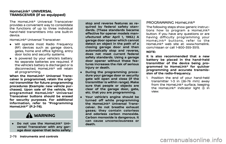 NISSAN ROGUE SPORT 2019 Owners Manual 2-76Instruments and controls
The HomeLink® Universal Transceiver
provides a convenient way to consolidate
the functions of up to three individual
hand-held transmitters into one built-in
device.
Home NISSAN ROGUE SPORT 2019 Owners Manual 2-76Instruments and controls
The HomeLink® Universal Transceiver
provides a convenient way to consolidate
the functions of up to three individual
hand-held transmitters into one built-in
device.
Home
