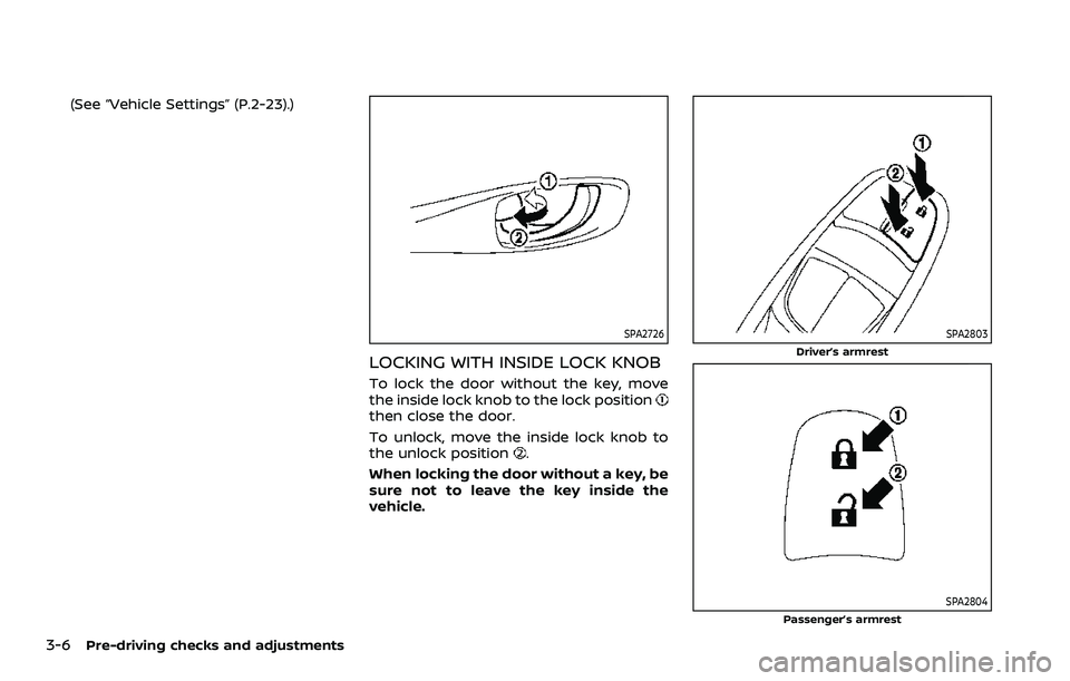 NISSAN ROGUE SPORT 2019 Owners Manual 3-6Pre-driving checks and adjustments
(See “Vehicle Settings” (P.2-23).)
SPA2726
LOCKING WITH INSIDE LOCK KNOB
To lock the door without the key, move
the inside lock knob to the lock position
then NISSAN ROGUE SPORT 2019 Owners Manual 3-6Pre-driving checks and adjustments
(See “Vehicle Settings” (P.2-23).)
SPA2726
LOCKING WITH INSIDE LOCK KNOB
To lock the door without the key, move
the inside lock knob to the lock position
then