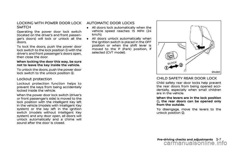 NISSAN ROGUE SPORT 2019 Owners Manual LOCKING WITH POWER DOOR LOCK
SWITCH
Operating the power door lock switch
(located on the driver’s and front passen-
ger’s doors) will lock or unlock all the
doors.
To lock the doors, push the powe NISSAN ROGUE SPORT 2019 Owners Manual LOCKING WITH POWER DOOR LOCK
SWITCH
Operating the power door lock switch
(located on the driver’s and front passen-
ger’s doors) will lock or unlock all the
doors.
To lock the doors, push the powe
