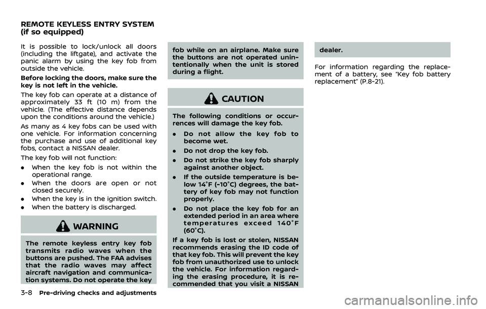 NISSAN ROGUE SPORT 2019  Owners Manual 3-8Pre-driving checks and adjustments
It is possible to lock/unlock all doors
(including the liftgate), and activate the
panic alarm by using the key fob from
outside the vehicle.
Before locking the d