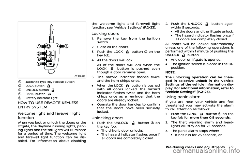 NISSAN ROGUE SPORT 2019 Owners Manual JVP0308X
Jackknife type key release buttonLOCK buttonUNLOCK buttonPANIC buttonBattery indicator light
HOW TO USE REMOTE KEYLESS
ENTRY SYSTEM
Welcome light and farewell light
function
When you lock or NISSAN ROGUE SPORT 2019 Owners Manual JVP0308X
Jackknife type key release buttonLOCK buttonUNLOCK buttonPANIC buttonBattery indicator light
HOW TO USE REMOTE KEYLESS
ENTRY SYSTEM
Welcome light and farewell light
function
When you lock or