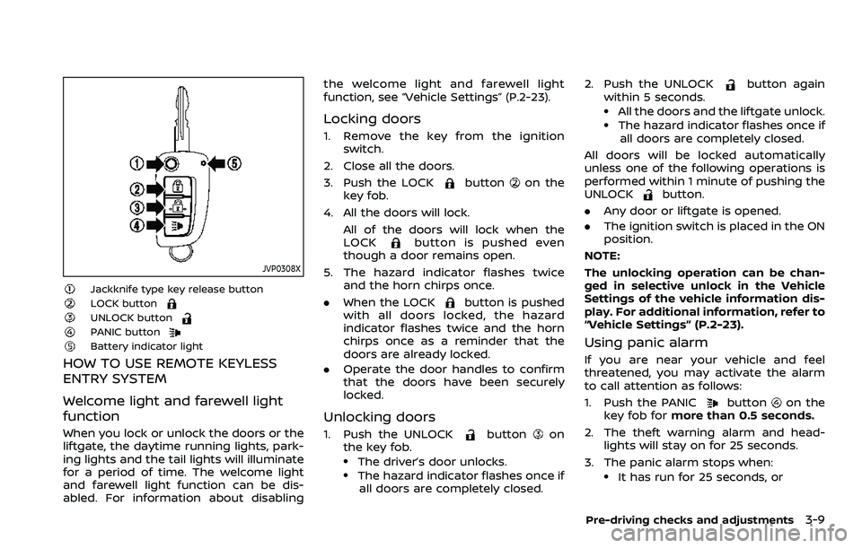 NISSAN ROGUE SPORT 2019  Owners Manual JVP0308X
Jackknife type key release buttonLOCK buttonUNLOCK buttonPANIC buttonBattery indicator light
HOW TO USE REMOTE KEYLESS
ENTRY SYSTEM
Welcome light and farewell light
function
When you lock or 