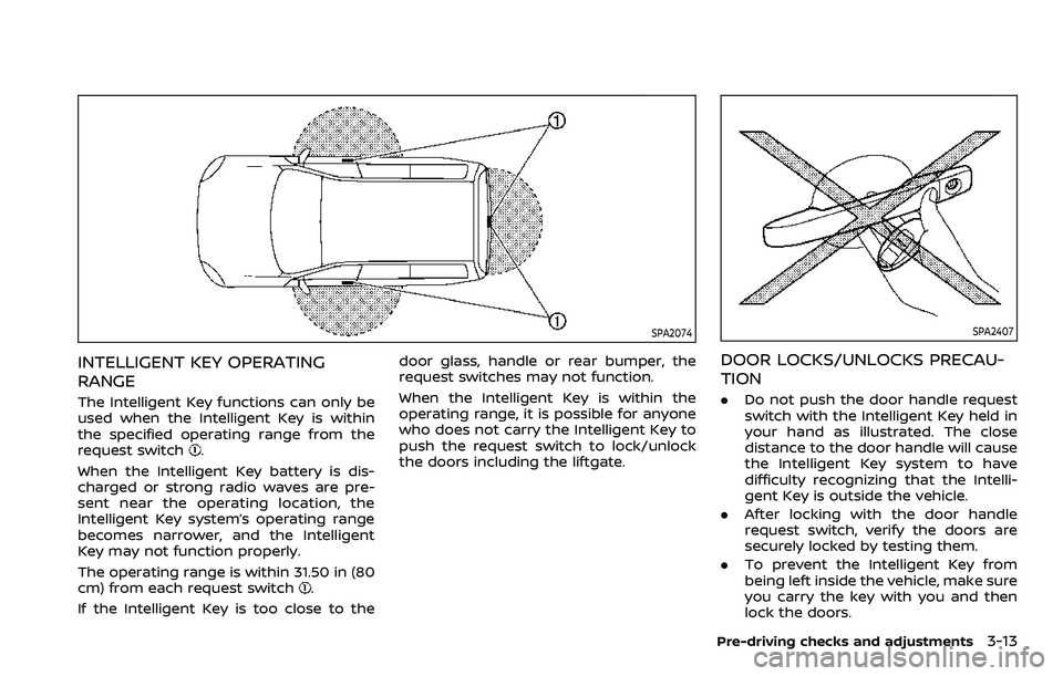 NISSAN ROGUE SPORT 2019  Owners Manual SPA2074
INTELLIGENT KEY OPERATING
RANGE
The Intelligent Key functions can only be
used when the Intelligent Key is within
the specified operating range from the
request switch
.
When the Intelligent K