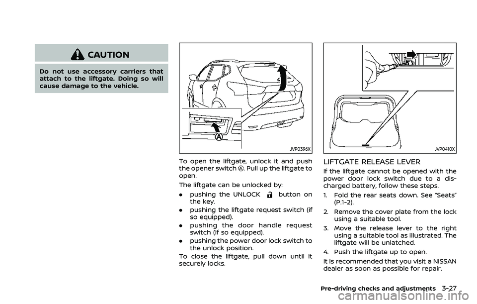 NISSAN ROGUE SPORT 2019  Owners Manual CAUTION
Do not use accessory carriers that
attach to the liftgate. Doing so will
cause damage to the vehicle.
JVP0396X
To open the liftgate, unlock it and push
the opener switch. Pull up the liftgate 