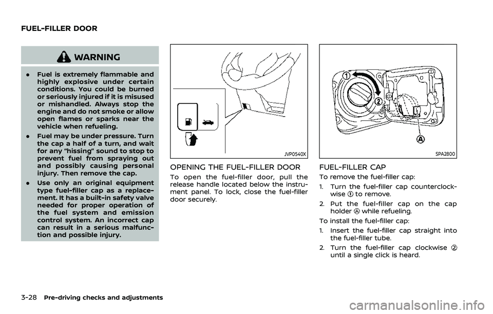 NISSAN ROGUE SPORT 2019  Owners Manual 3-28Pre-driving checks and adjustments
WARNING
.Fuel is extremely flammable and
highly explosive under certain
conditions. You could be burned
or seriously injured if it is misused
or mishandled. Alwa