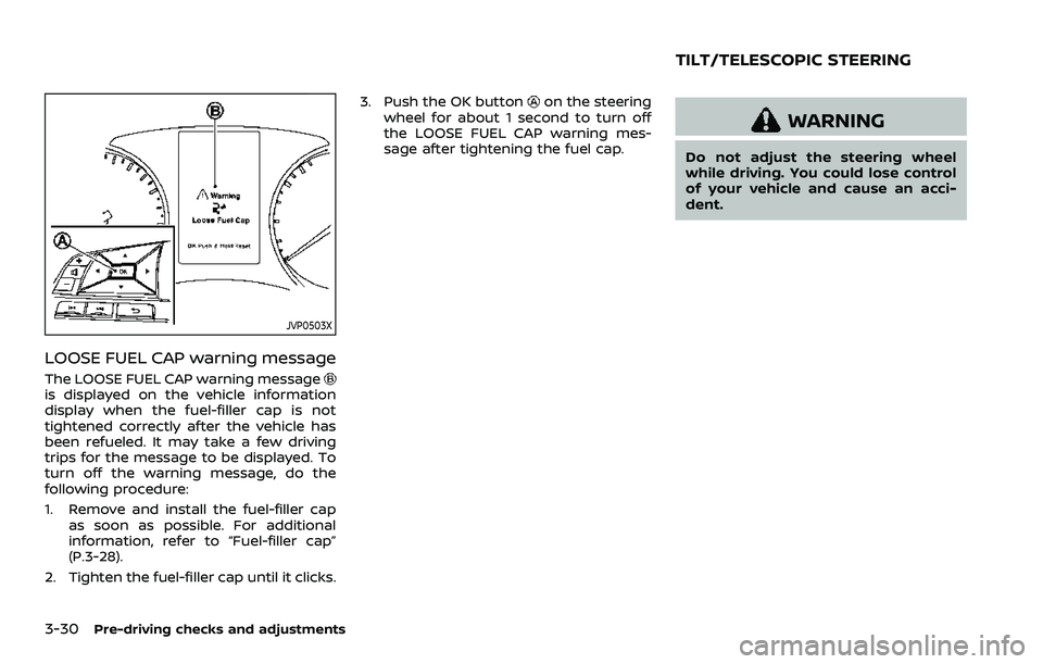 NISSAN ROGUE SPORT 2019  Owners Manual 3-30Pre-driving checks and adjustments
JVP0503X
LOOSE FUEL CAP warning message
The LOOSE FUEL CAP warning messageis displayed on the vehicle information
display when the fuel-filler cap is not
tighten