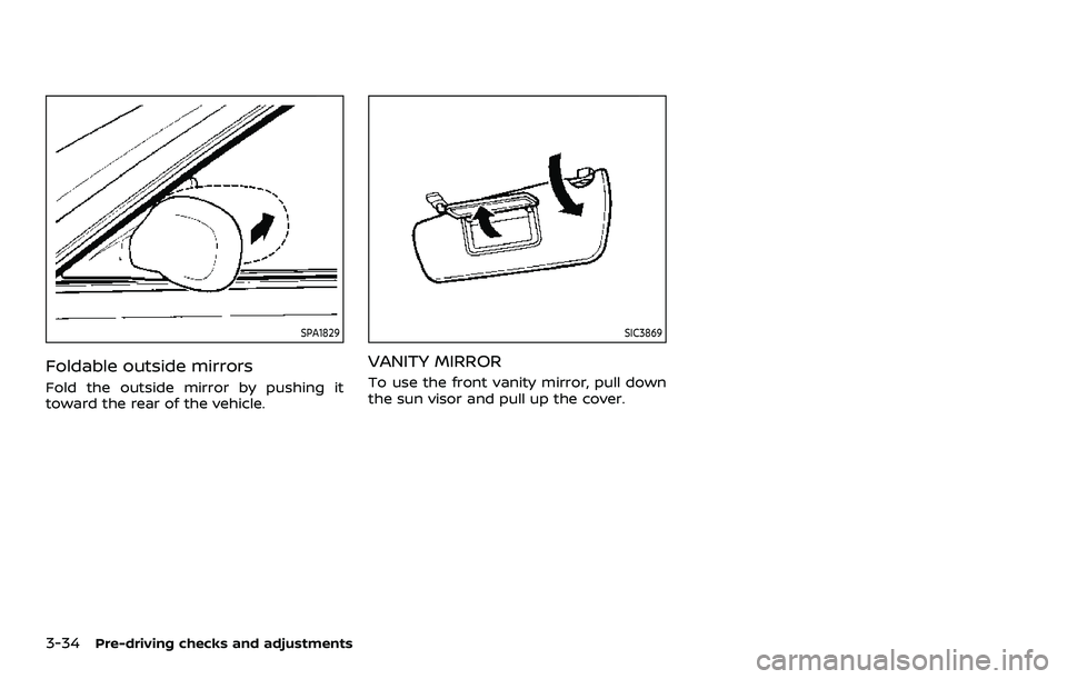 NISSAN ROGUE SPORT 2019  Owners Manual 3-34Pre-driving checks and adjustments
SPA1829
Foldable outside mirrors
Fold the outside mirror by pushing it
toward the rear of the vehicle.
SIC3869
VANITY MIRROR
To use the front vanity mirror, pull