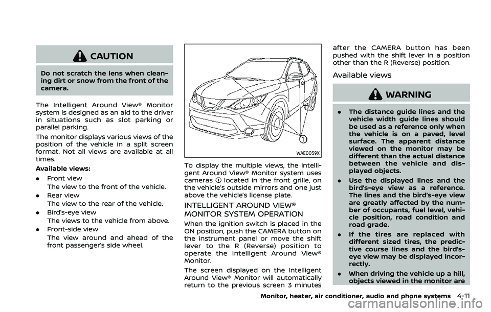 NISSAN ROGUE SPORT 2019  Owners Manual CAUTION
Do not scratch the lens when clean-
ing dirt or snow from the front of the
camera.
The Intelligent Around View® Monitor
system is designed as an aid to the driver
in situations such as slot p