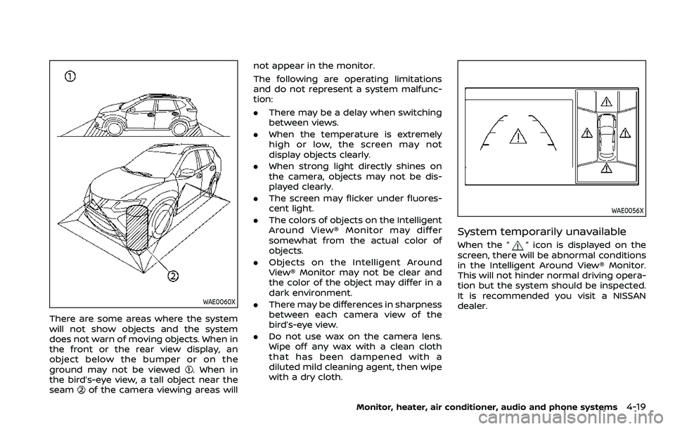 NISSAN ROGUE SPORT 2019  Owners Manual WAE0060X
There are some areas where the system
will not show objects and the system
does not warn of moving objects. When in
the front or the rear view display, an
object below the bumper or on the
gr
