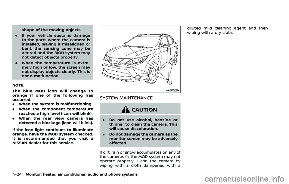 NISSAN ROGUE SPORT 2019  Owners Manual 4-24Monitor, heater, air conditioner, audio and phone systems
shape of the moving objects.
. If your vehicle sustains damage
to the parts where the camera is
installed, leaving it misaligned or
bent, 