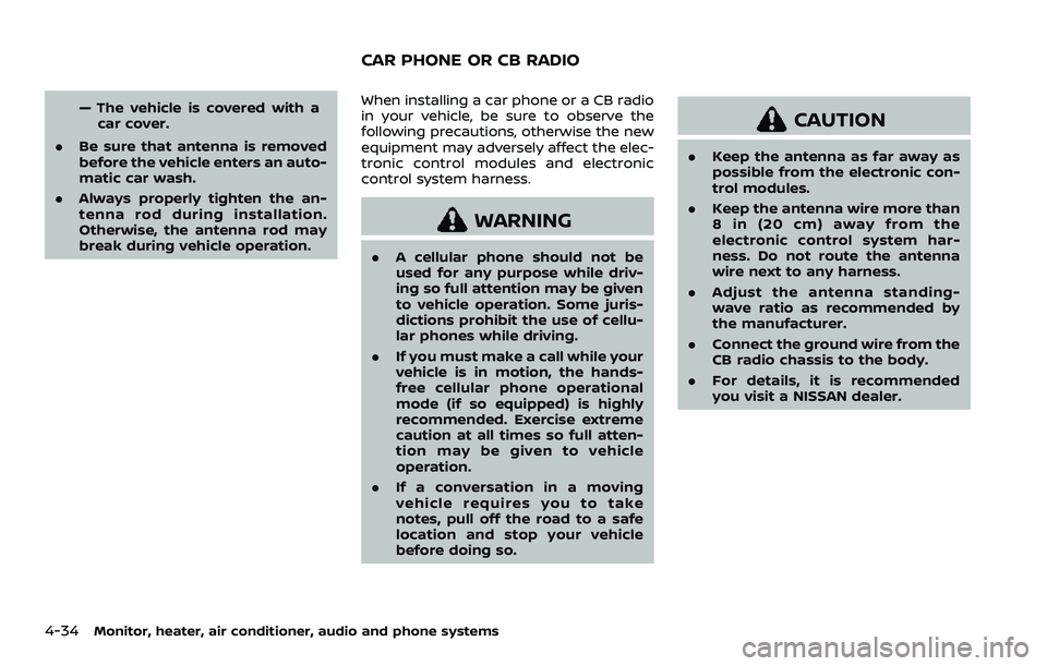 NISSAN ROGUE SPORT 2019  Owners Manual 4-34Monitor, heater, air conditioner, audio and phone systems
— The vehicle is covered with acar cover.
. Be sure that antenna is removed
before the vehicle enters an auto-
matic car wash.
. Always 