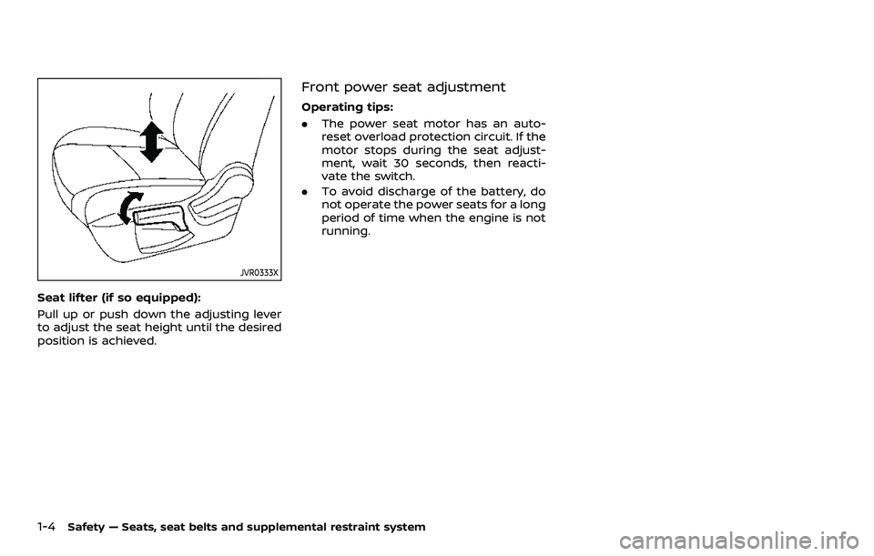 NISSAN ROGUE SPORT 2019 Owners Manual 1-4Safety — Seats, seat belts and supplemental restraint system
JVR0333X
Seat lifter (if so equipped):
Pull up or push down the adjusting lever
to adjust the seat height until the desired
position i