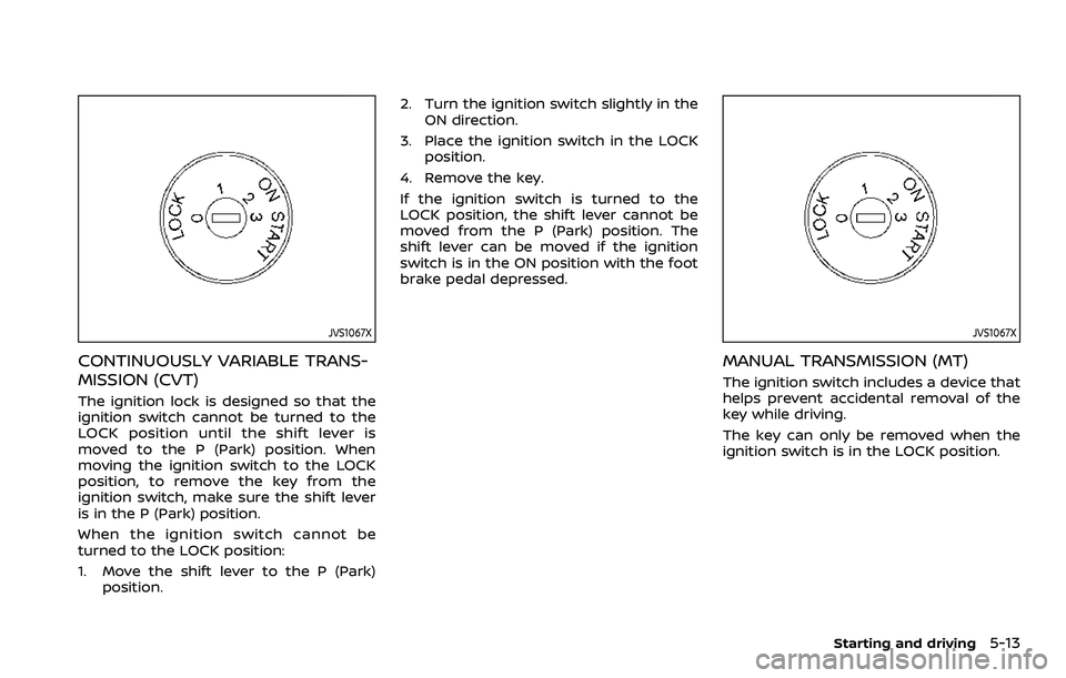 NISSAN ROGUE SPORT 2019  Owners Manual JVS1067X
CONTINUOUSLY VARIABLE TRANS-
MISSION (CVT)
The ignition lock is designed so that the
ignition switch cannot be turned to the
LOCK position until the shift lever is
moved to the P (Park) posit