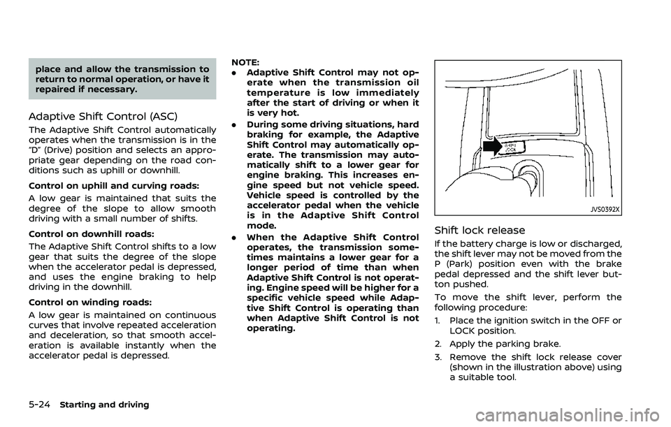 NISSAN ROGUE SPORT 2019  Owners Manual 5-24Starting and driving
place and allow the transmission to
return to normal operation, or have it
repaired if necessary.
Adaptive Shift Control (ASC)
The Adaptive Shift Control automatically
operate
