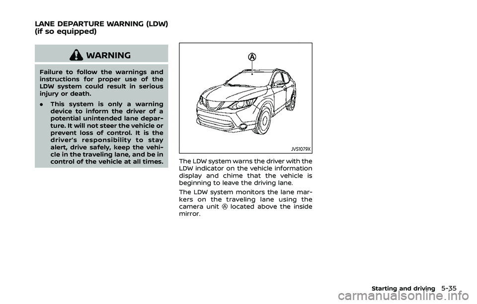 NISSAN ROGUE SPORT 2019  Owners Manual WARNING
Failure to follow the warnings and
instructions for proper use of the
LDW system could result in serious
injury or death.
.This system is only a warning
device to inform the driver of a
potent
