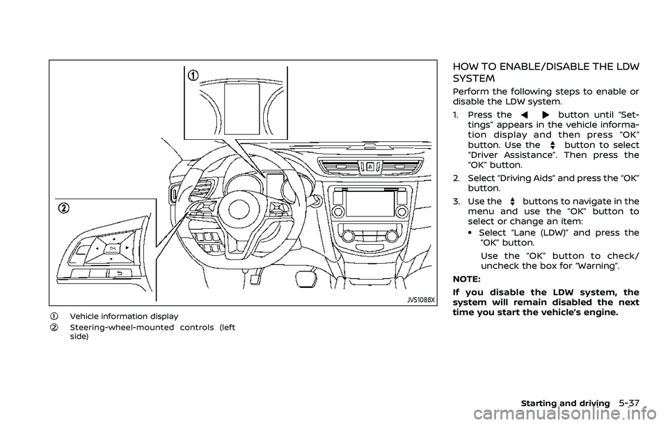 NISSAN ROGUE SPORT 2019  Owners Manual JVS1088X
Vehicle information displaySteering-wheel-mounted controls (left
side)
HOW TO ENABLE/DISABLE THE LDW
SYSTEM
Perform the following steps to enable or
disable the LDW system.
1. Press the
butto