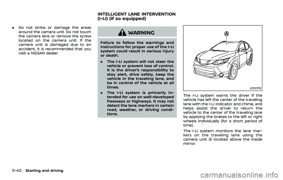NISSAN ROGUE SPORT 2019  Owners Manual 5-40Starting and driving
.Do not strike or damage the areas
around the camera unit. Do not touch
the camera lens or remove the screw
located on the camera unit. If the
camera unit is damaged due to an