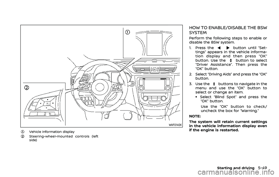 NISSAN ROGUE SPORT 2019 Owners Manual WAF0140X
Vehicle information displaySteering-wheel-mounted controls (left
side)
HOW TO ENABLE/DISABLE THE BSW
SYSTEM
Perform the following steps to enable or
disable the BSW system.
1. Press the
butto NISSAN ROGUE SPORT 2019 Owners Manual WAF0140X
Vehicle information displaySteering-wheel-mounted controls (left
side)
HOW TO ENABLE/DISABLE THE BSW
SYSTEM
Perform the following steps to enable or
disable the BSW system.
1. Press the
butto