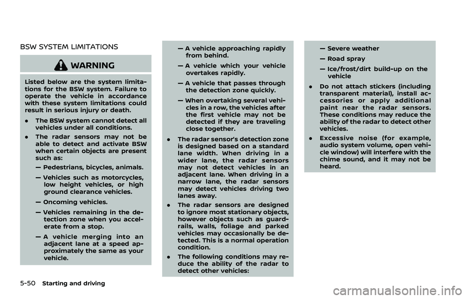 NISSAN ROGUE SPORT 2019 Owners Manual 5-50Starting and driving
BSW SYSTEM LIMITATIONS
WARNING
Listed below are the system limita-
tions for the BSW system. Failure to
operate the vehicle in accordance
with these system limitations could
r NISSAN ROGUE SPORT 2019 Owners Manual 5-50Starting and driving
BSW SYSTEM LIMITATIONS
WARNING
Listed below are the system limita-
tions for the BSW system. Failure to
operate the vehicle in accordance
with these system limitations could
r