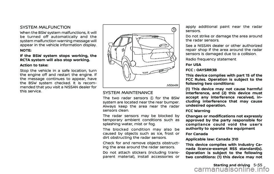 NISSAN ROGUE SPORT 2019  Owners Manual SYSTEM MALFUNCTION
When the BSW system malfunctions, it will
be turned off automatically and the
system malfunction warning message will
appear in the vehicle information display.
NOTE:
If the BSW sys