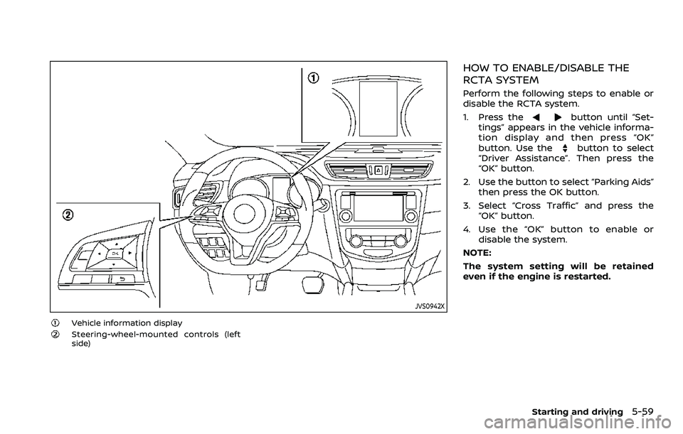 NISSAN ROGUE SPORT 2019  Owners Manual JVS0942X
Vehicle information displaySteering-wheel-mounted controls (left
side)
HOW TO ENABLE/DISABLE THE
RCTA SYSTEM
Perform the following steps to enable or
disable the RCTA system.
1. Press the
but