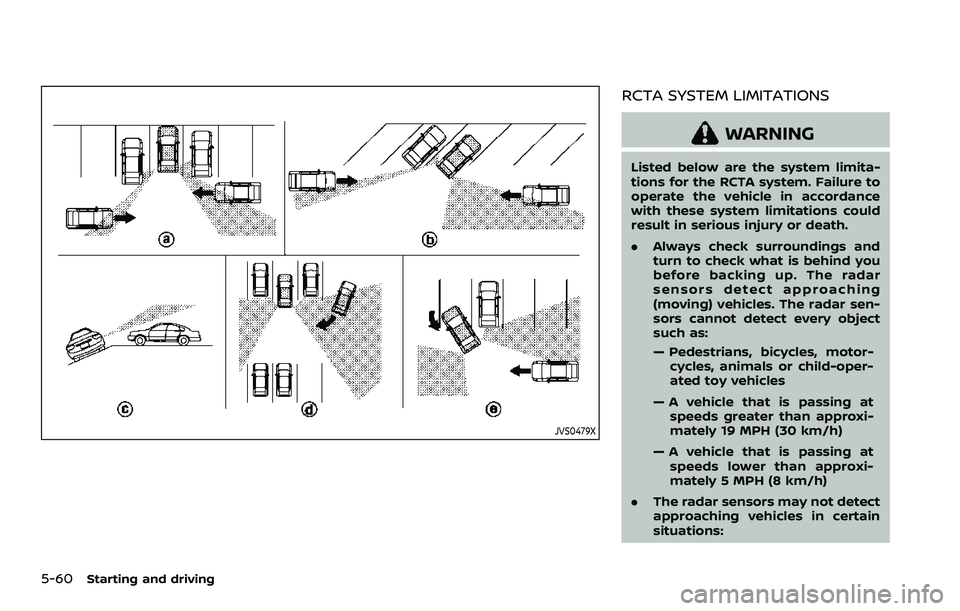 NISSAN ROGUE SPORT 2019  Owners Manual 5-60Starting and driving
JVS0479X
RCTA SYSTEM LIMITATIONS
WARNING
Listed below are the system limita-
tions for the RCTA system. Failure to
operate the vehicle in accordance
with these system limitati