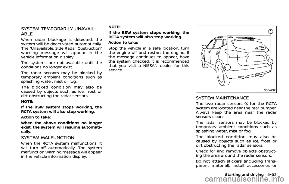 NISSAN ROGUE SPORT 2019 Owners Manual SYSTEM TEMPORARILY UNAVAIL-
ABLE
When radar blockage is detected, the
system will be deactivated automatically.
The “Unavailable: Side Radar Obstruction”
warning message will appear in the
vehicle NISSAN ROGUE SPORT 2019 Owners Manual SYSTEM TEMPORARILY UNAVAIL-
ABLE
When radar blockage is detected, the
system will be deactivated automatically.
The “Unavailable: Side Radar Obstruction”
warning message will appear in the
vehicle
