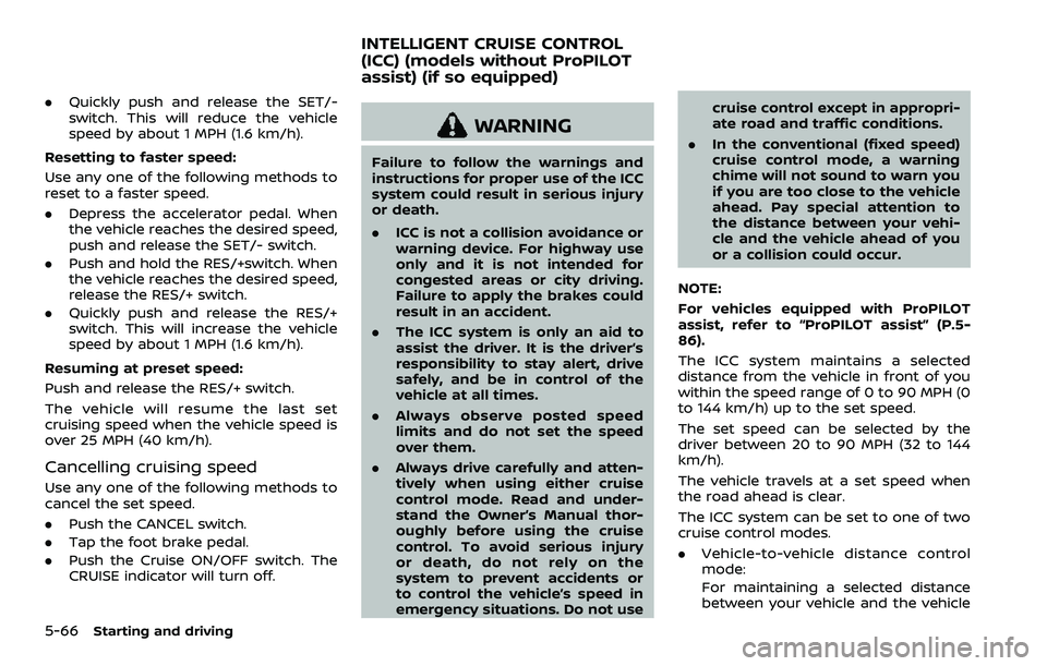 NISSAN ROGUE SPORT 2019 Owners Manual 5-66Starting and driving
.Quickly push and release the SET/-
switch. This will reduce the vehicle
speed by about 1 MPH (1.6 km/h).
Resetting to faster speed:
Use any one of the following methods to
re NISSAN ROGUE SPORT 2019 Owners Manual 5-66Starting and driving
.Quickly push and release the SET/-
switch. This will reduce the vehicle
speed by about 1 MPH (1.6 km/h).
Resetting to faster speed:
Use any one of the following methods to
re