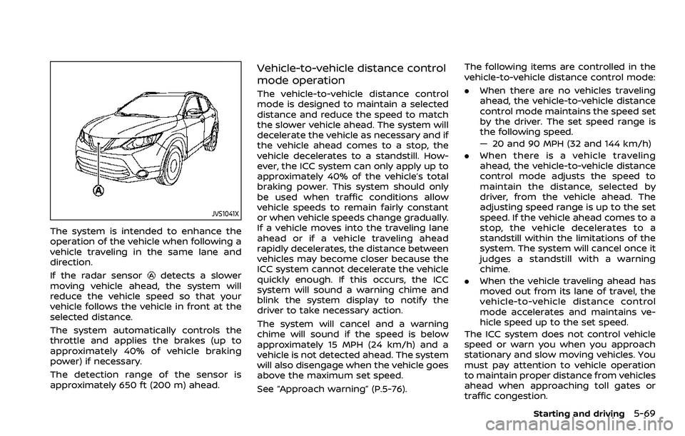 NISSAN ROGUE SPORT 2019 Owners Manual JVS1041X
The system is intended to enhance the
operation of the vehicle when following a
vehicle traveling in the same lane and
direction.
If the radar sensor
detects a slower
moving vehicle ahead, th NISSAN ROGUE SPORT 2019 Owners Manual JVS1041X
The system is intended to enhance the
operation of the vehicle when following a
vehicle traveling in the same lane and
direction.
If the radar sensor
detects a slower
moving vehicle ahead, th