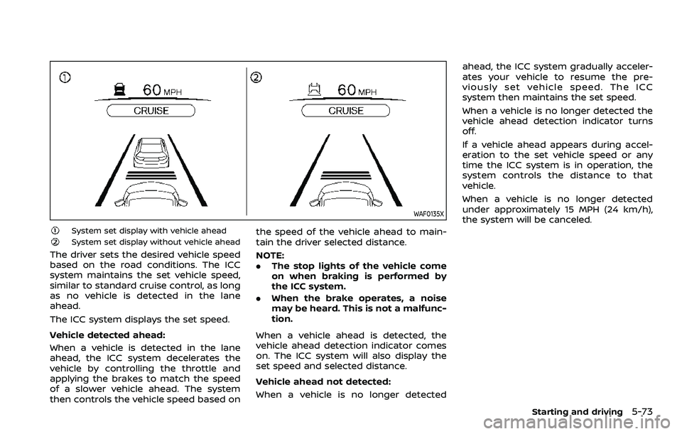 NISSAN ROGUE SPORT 2019 Owners Manual WAF0135X
System set display with vehicle aheadSystem set display without vehicle ahead
The driver sets the desired vehicle speed
based on the road conditions. The ICC
system maintains the set vehicle NISSAN ROGUE SPORT 2019 Owners Manual WAF0135X
System set display with vehicle aheadSystem set display without vehicle ahead
The driver sets the desired vehicle speed
based on the road conditions. The ICC
system maintains the set vehicle