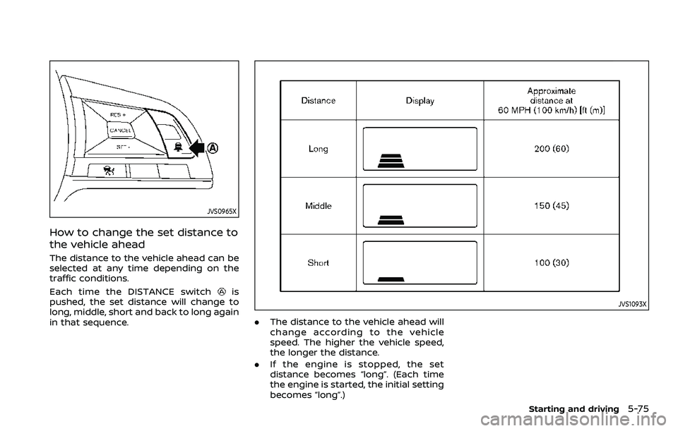 NISSAN ROGUE SPORT 2019 Owners Manual JVS0965X
How to change the set distance to
the vehicle ahead
The distance to the vehicle ahead can be
selected at any time depending on the
traffic conditions.
Each time the DISTANCE switch
is
pushed, NISSAN ROGUE SPORT 2019 Owners Manual JVS0965X
How to change the set distance to
the vehicle ahead
The distance to the vehicle ahead can be
selected at any time depending on the
traffic conditions.
Each time the DISTANCE switch
is
pushed,