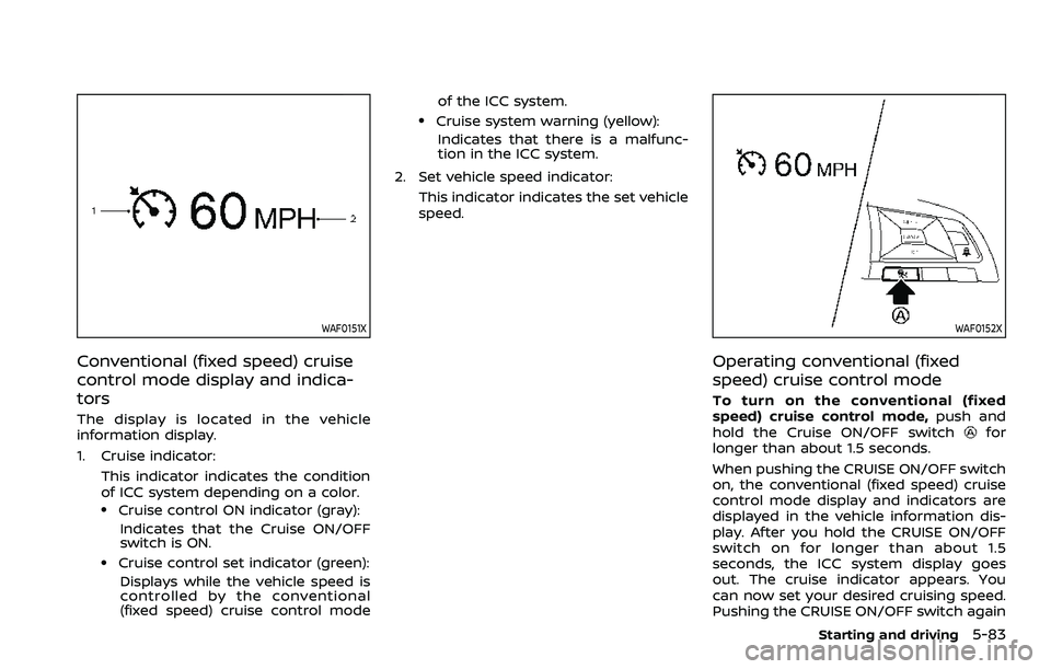 NISSAN ROGUE SPORT 2019 Owners Manual WAF0151X
Conventional (fixed speed) cruise
control mode display and indica-
tors
The display is located in the vehicle
information display.
1. Cruise indicator:This indicator indicates the condition
o NISSAN ROGUE SPORT 2019 Owners Manual WAF0151X
Conventional (fixed speed) cruise
control mode display and indica-
tors
The display is located in the vehicle
information display.
1. Cruise indicator:This indicator indicates the condition
o