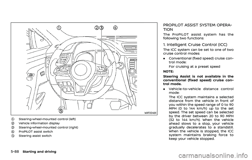 NISSAN ROGUE SPORT 2019 Owners Manual 5-88Starting and driving
WAF0046X
Steering-wheel-mounted control (left)Vehicle information displaySteering-wheel-mounted control (right)ProPILOT assist switchSteering assist switch
PROPILOT ASSIST SYS NISSAN ROGUE SPORT 2019 Owners Manual 5-88Starting and driving
WAF0046X
Steering-wheel-mounted control (left)Vehicle information displaySteering-wheel-mounted control (right)ProPILOT assist switchSteering assist switch
PROPILOT ASSIST SYS