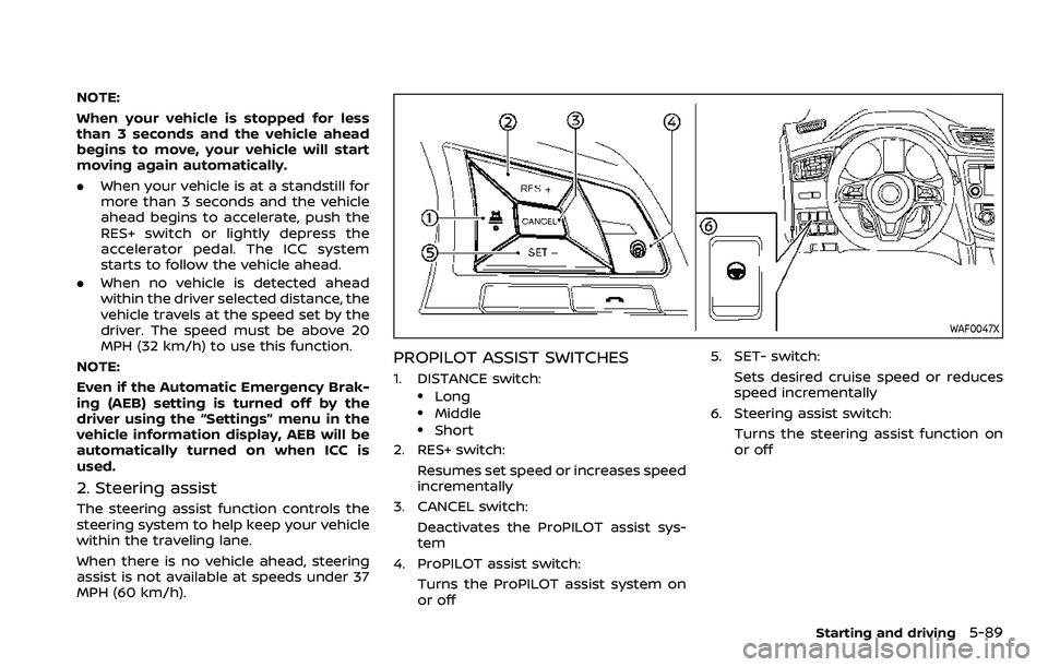 NISSAN ROGUE SPORT 2019 Owners Manual NOTE:
When your vehicle is stopped for less
than 3 seconds and the vehicle ahead
begins to move, your vehicle will start
moving again automatically.
.When your vehicle is at a standstill for
more than NISSAN ROGUE SPORT 2019 Owners Manual NOTE:
When your vehicle is stopped for less
than 3 seconds and the vehicle ahead
begins to move, your vehicle will start
moving again automatically.
.When your vehicle is at a standstill for
more than