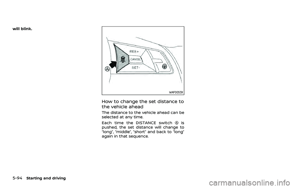 NISSAN ROGUE SPORT 2019  Owners Manual 5-94Starting and driving
will blink.
WAF0053X
How to change the set distance to
the vehicle ahead
The distance to the vehicle ahead can be
selected at any time.
Each time the DISTANCE switch
is
pushed