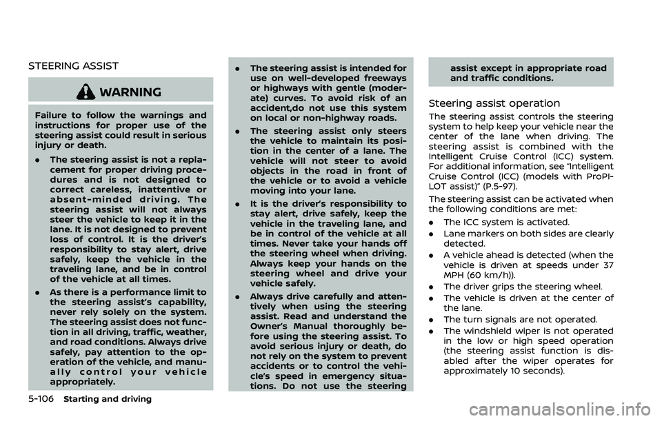 NISSAN ROGUE SPORT 2019  Owners Manual 5-106Starting and driving
STEERING ASSIST
WARNING
Failure to follow the warnings and
instructions for proper use of the
steering assist could result in serious
injury or death.
.The steering assist is